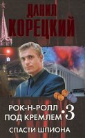 Рок-н-рол под Кремлем-3. Спасти шпиона